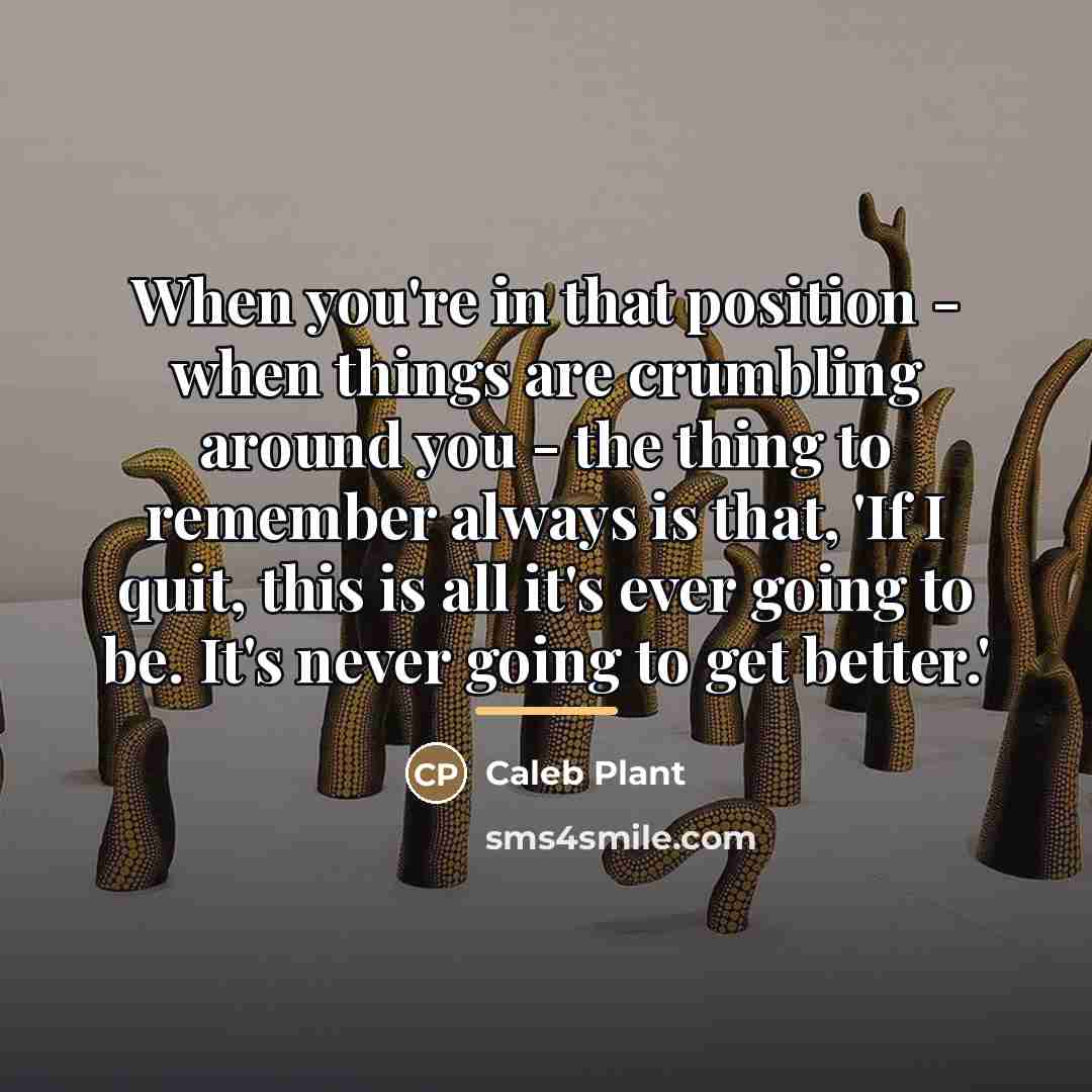 “When you're in that position - when things are crumbling…” quote by Caleb Plant