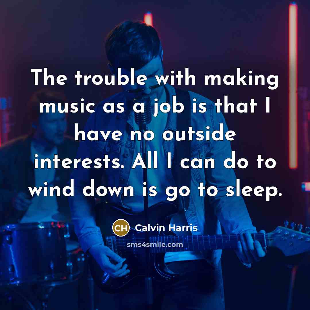 “The trouble with making music as a job is that…” quote by Calvin Harris