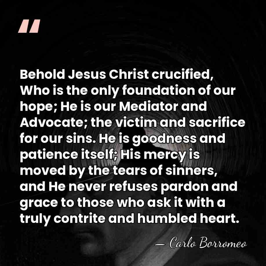 Behold Jesus Christ crucified, Who is the only foundation of our hope;&hellip; - Carlo Borromeo