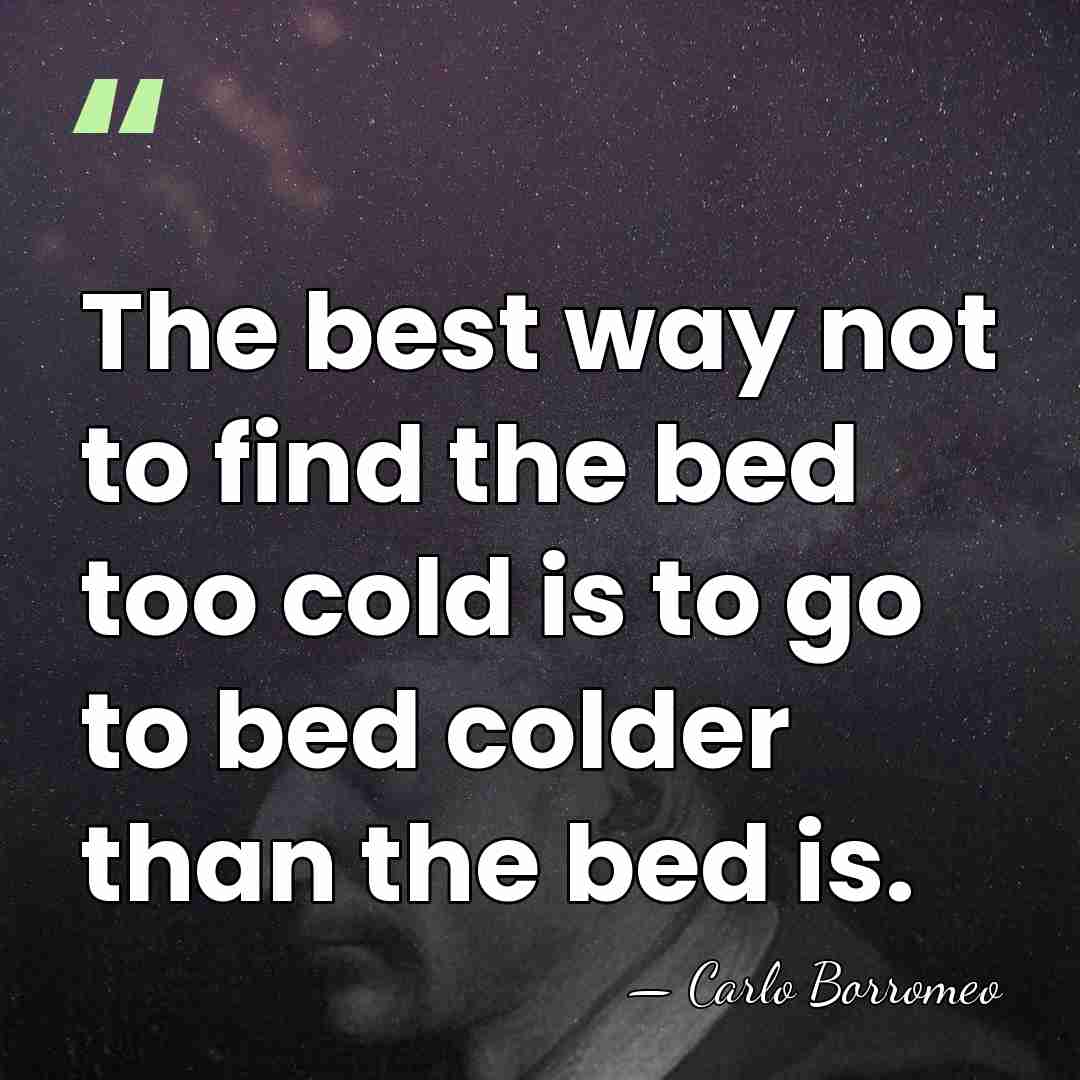 The best way not to find the bed too cold is to&hellip; - Carlo Borromeo