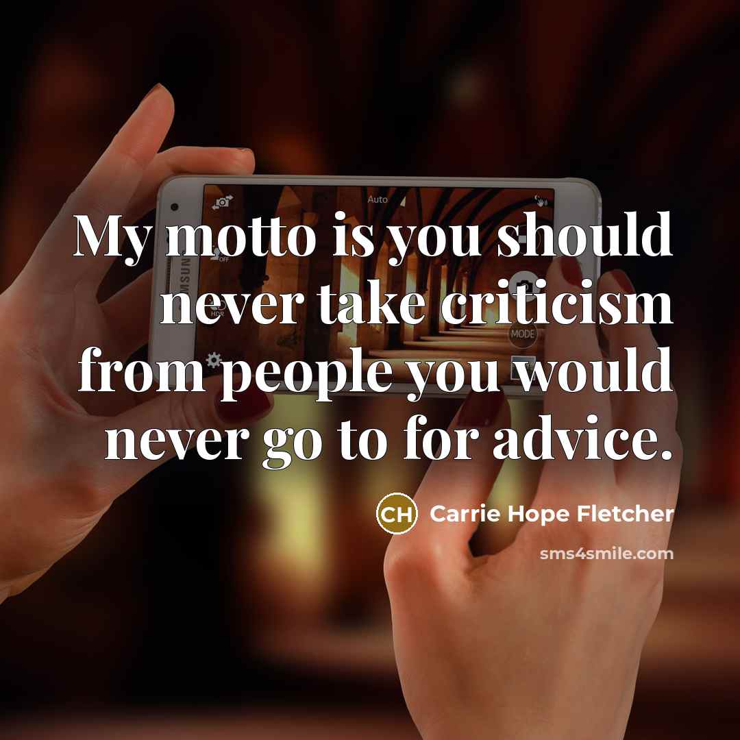 “My motto is you should never take criticism from people…” quote by Carrie Hope Fletcher