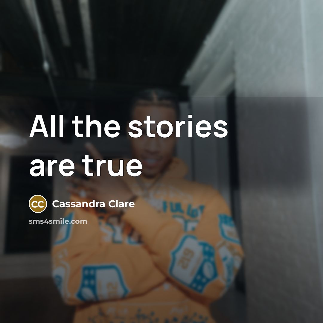 “All the stories are true…” quote by Cassandra Clare