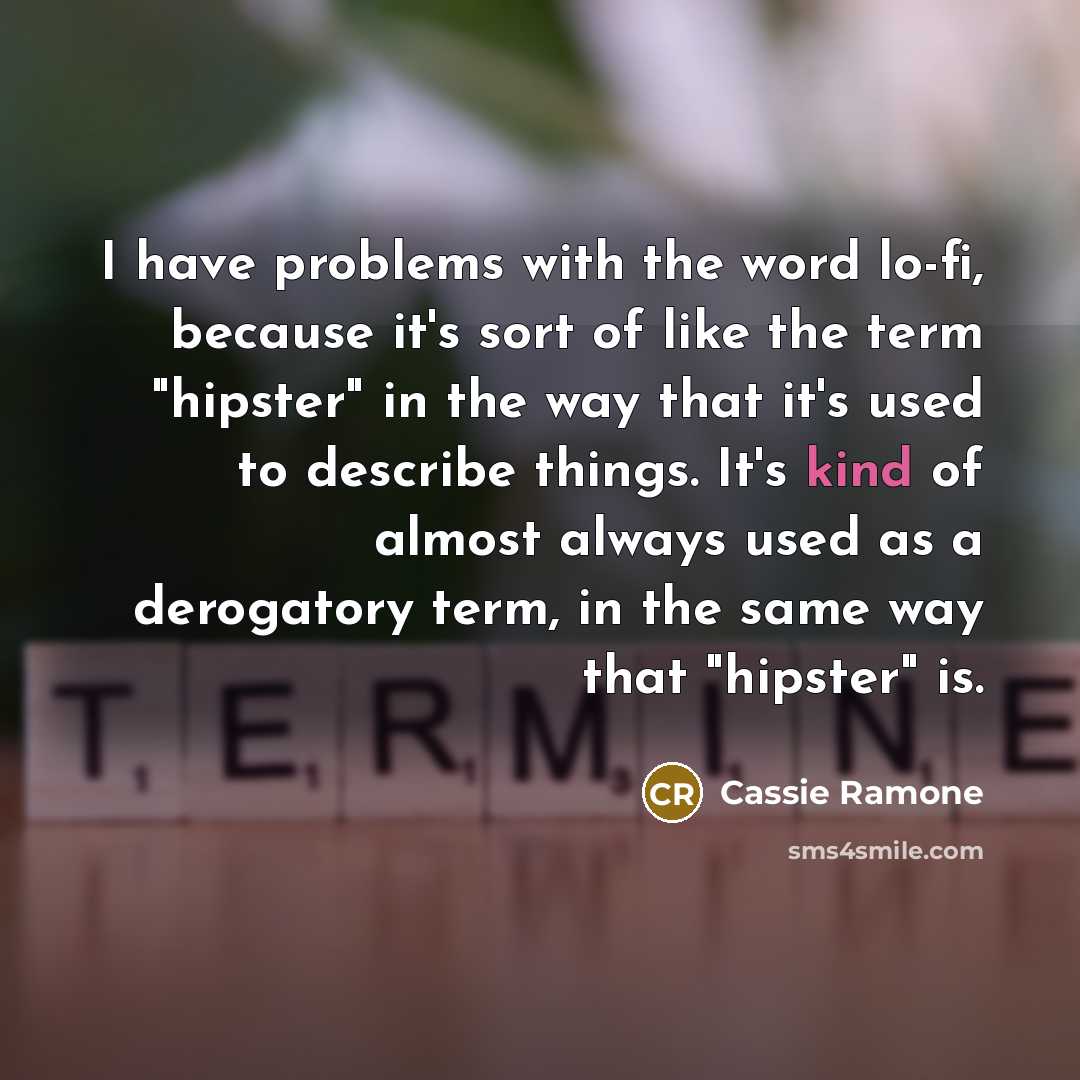 “I have problems with the word lo-fi, because it's sort…” quote by Cassie Ramone