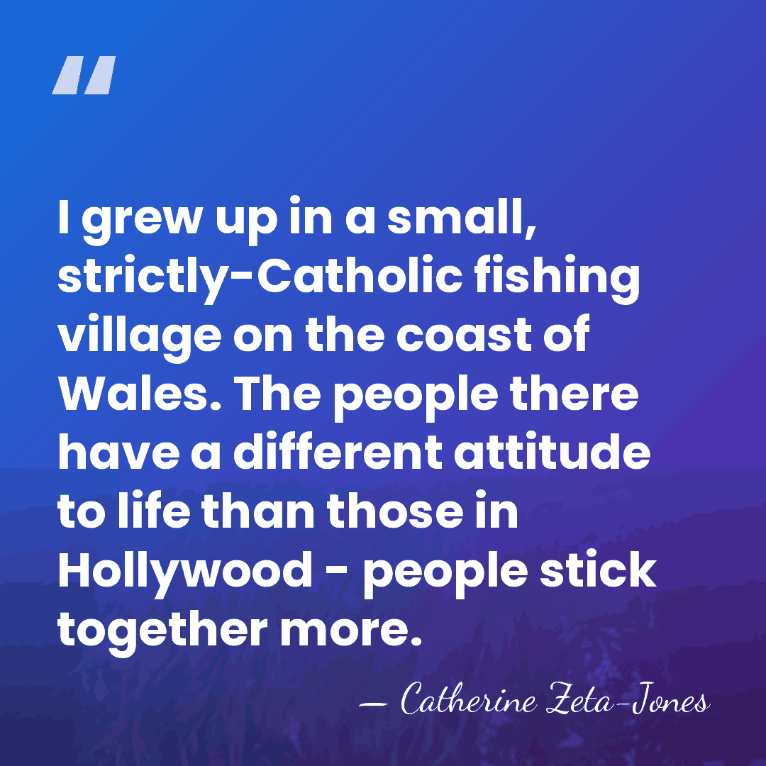 I grew up in a small, strictly-Catholic fishing village on the coast&hellip; - Catherine Zeta-Jones