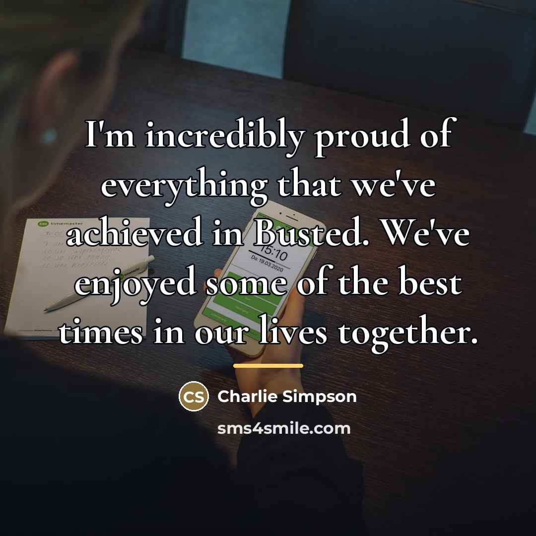 “I'm incredibly proud of everything that we've achieved in Busted.…” quote by Charlie Simpson