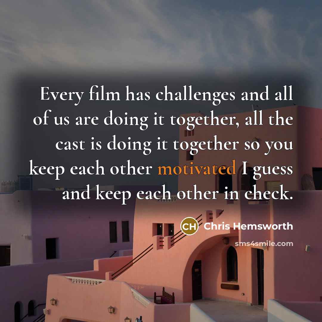 “Every film has challenges and all of us are doing…” quote by Chris Hemsworth