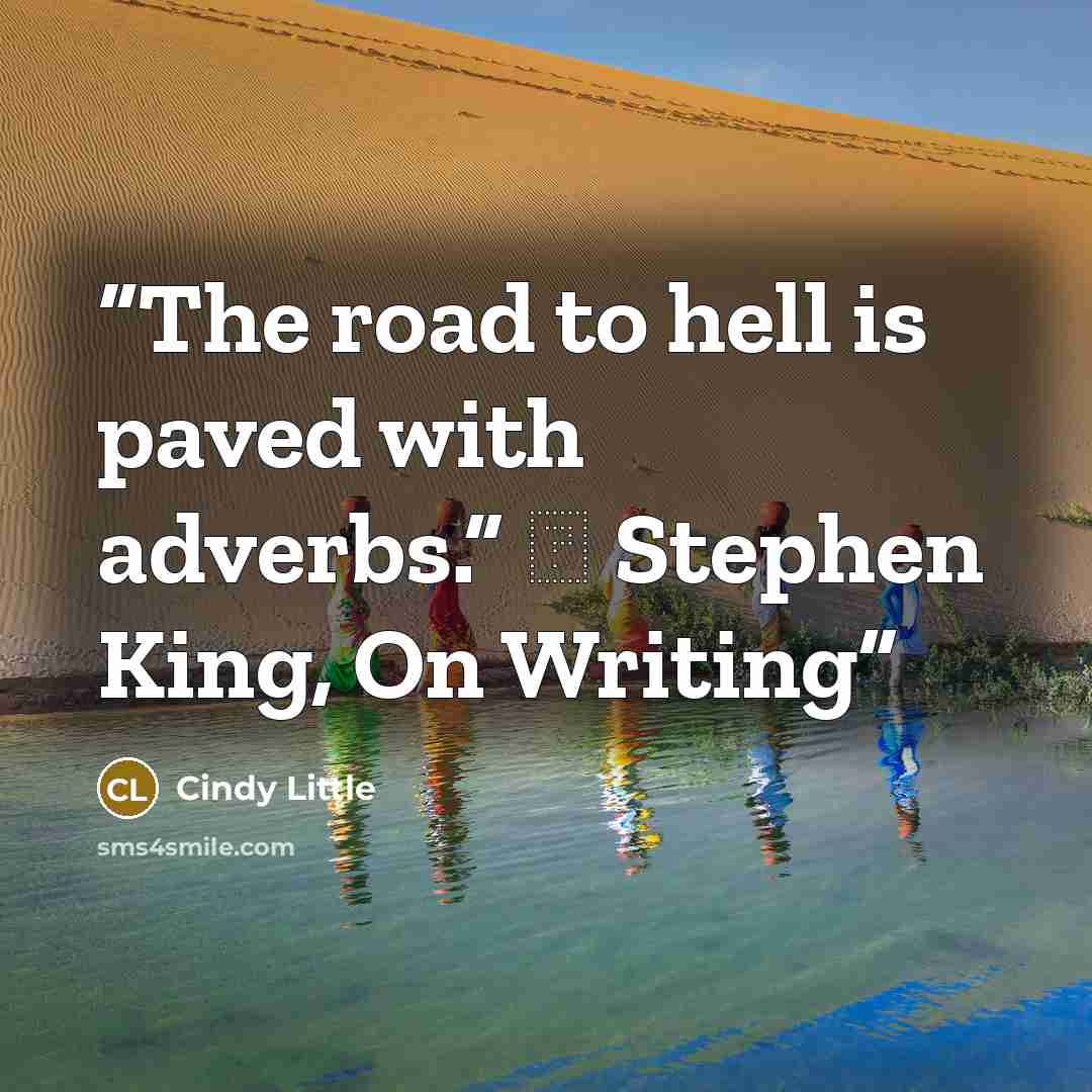 “The road to hell is paved with adverbs.” ― Stephen King, On Writing” quote by Cindy Little
