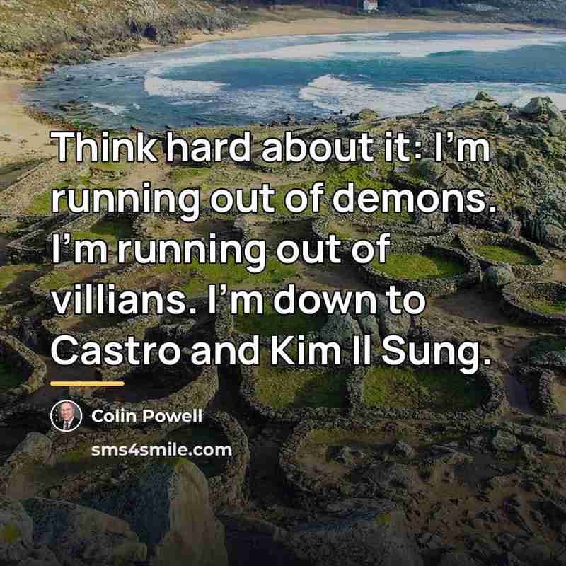 “Think hard about it: I'm running out of demons. I'm…” quote by Colin Powell