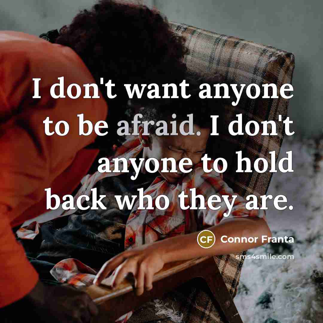 “I don't want anyone to be afraid. I don't anyone…” quote by Connor Franta