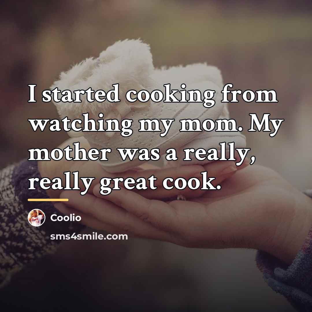 “I started cooking from watching my mom. My mother was…” quote by Coolio