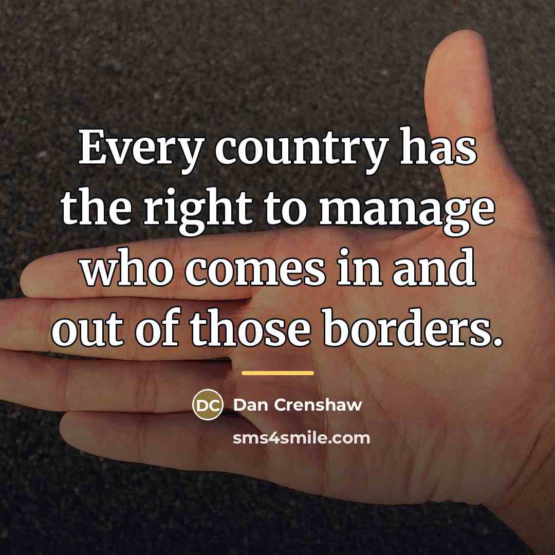 “Every country has the right to manage who comes in…” quote by Dan Crenshaw