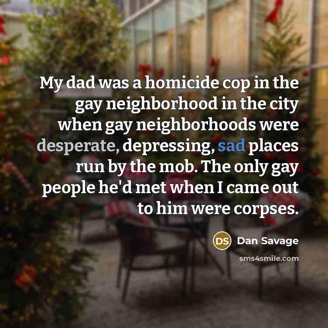 “My dad was a homicide cop in the gay neighborhood…” quote by Dan Savage