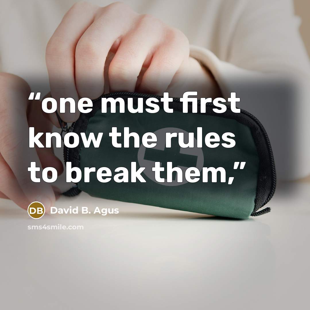 “one must first know the rules to break them,” quote by David B. Agus