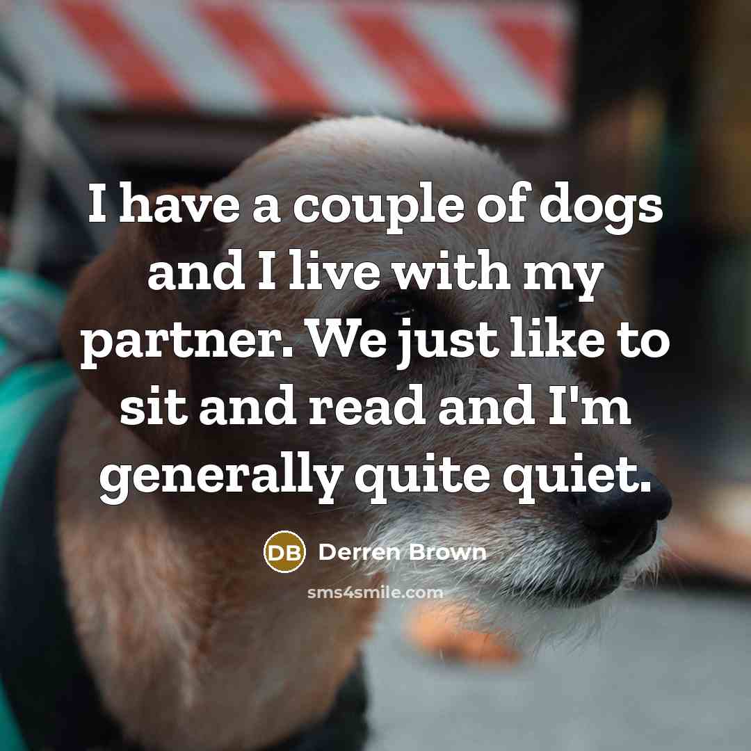 “I have a couple of dogs and I live with…” quote by Derren Brown