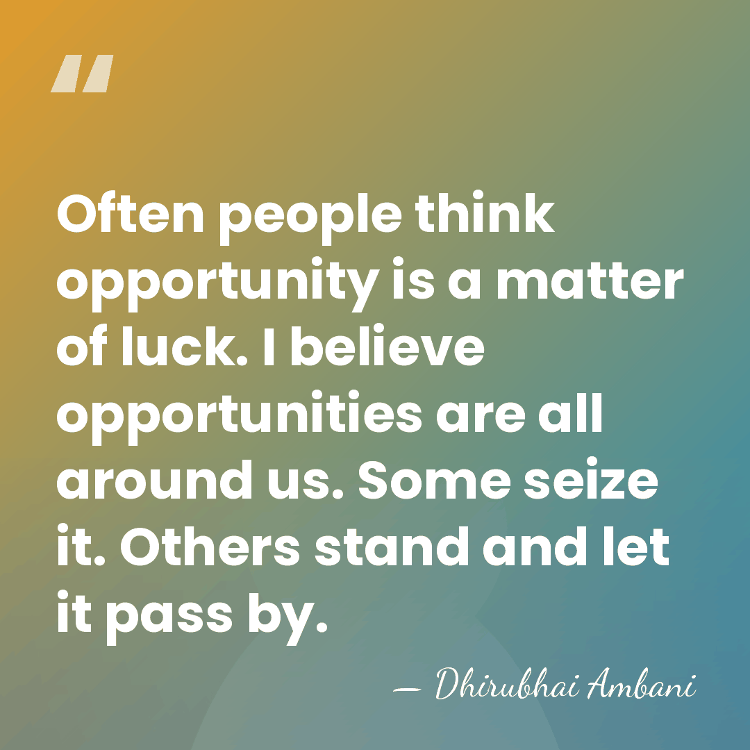 Often people think opportunity is a matter of luck. I believe opportunities&hellip; - Dhirubhai Ambani