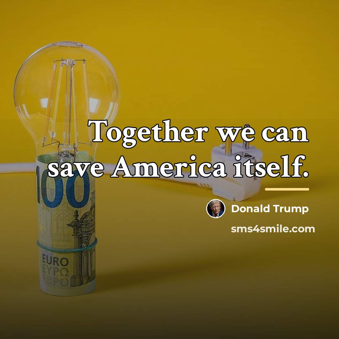 “Together we can save America itself.…” quote by Donald Trump