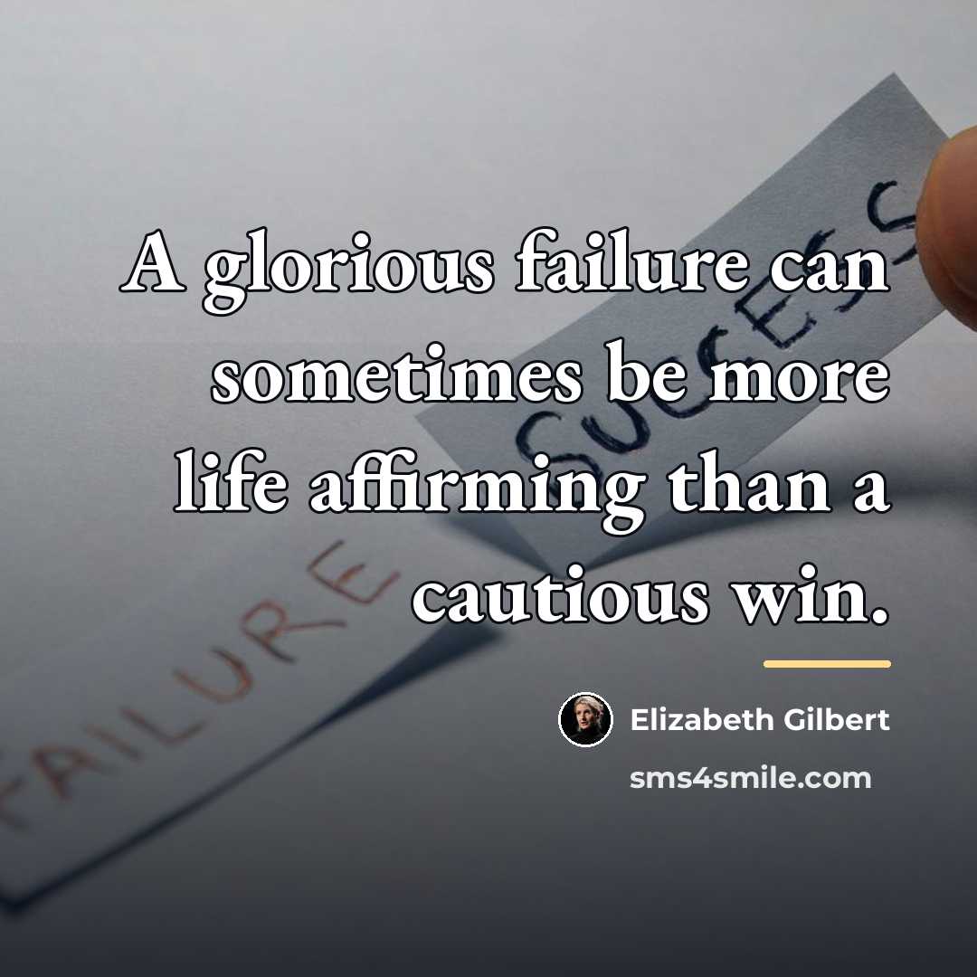 “A glorious failure can sometimes be more life affirming than…” quote by Elizabeth Gilbert