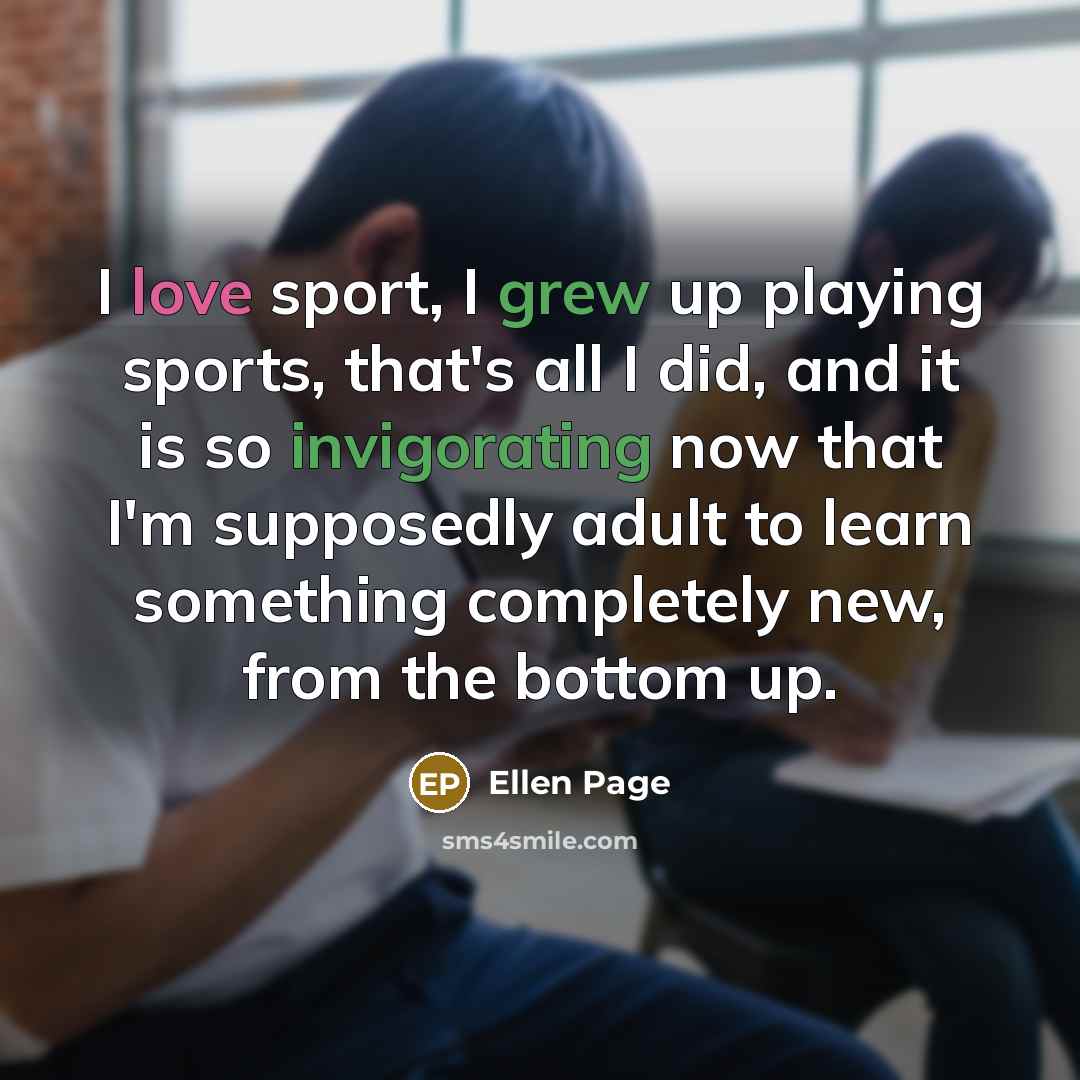 “I love sport, I grew up playing sports, that's all…” quote by Ellen Page