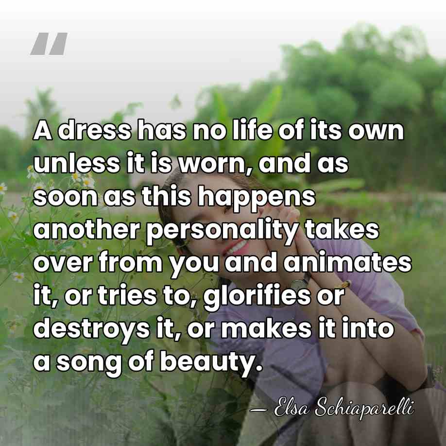 A dress has no life of its own unless it is worn,&hellip; - Elsa Schiaparelli