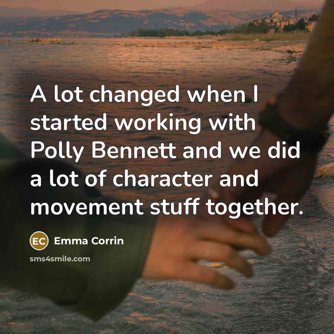 “A lot changed when I started working with Polly Bennett and we did a lot of character and movement stuff together.” quote by Emma Corrin
