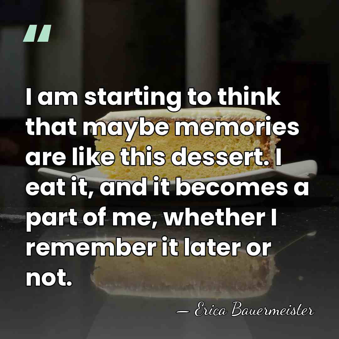 I am starting to think that maybe memories are like this dessert.&hellip; - Erica Bauermeister