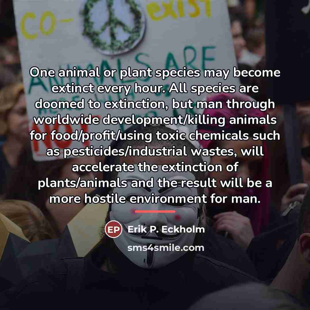 “One animal or plant species may become extinct every hour.…” quote by Erik P. Eckholm