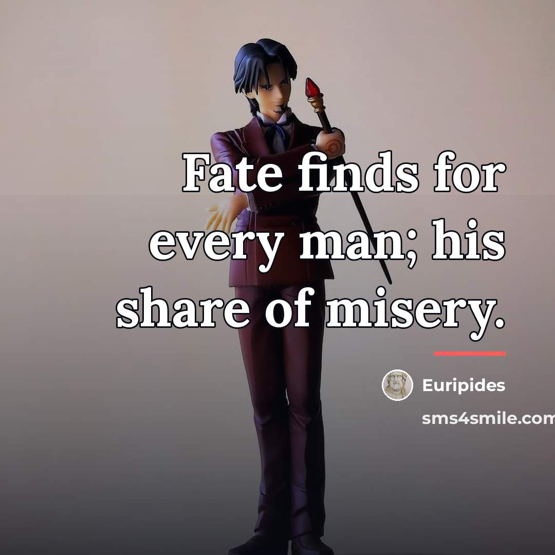 “Fate finds for every man; his share of misery.…” quote by Euripides