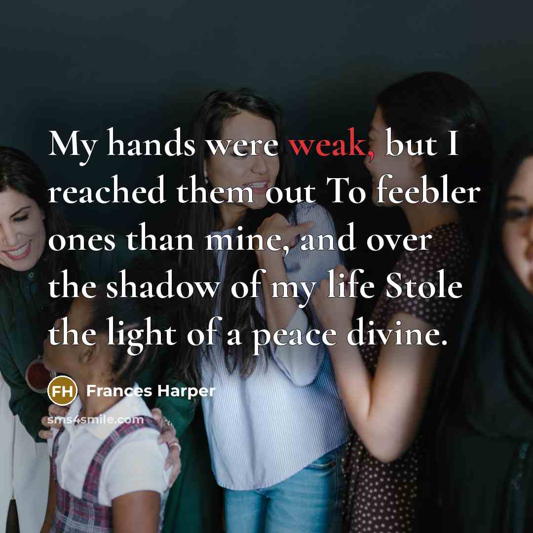 “My hands were weak, but I reached them out To…” quote by Frances Harper