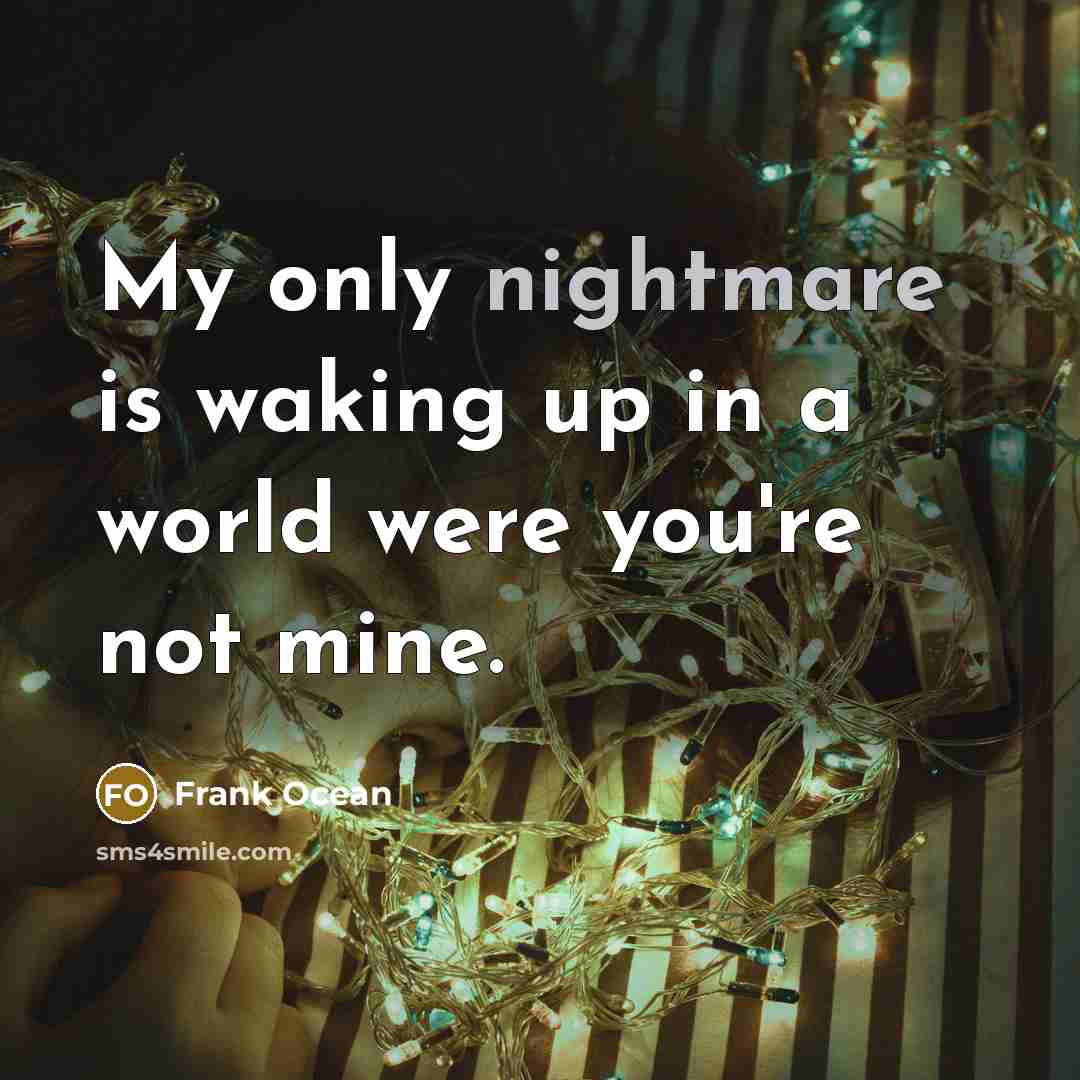 “My only nightmare is waking up in a world were…” quote by Frank Ocean