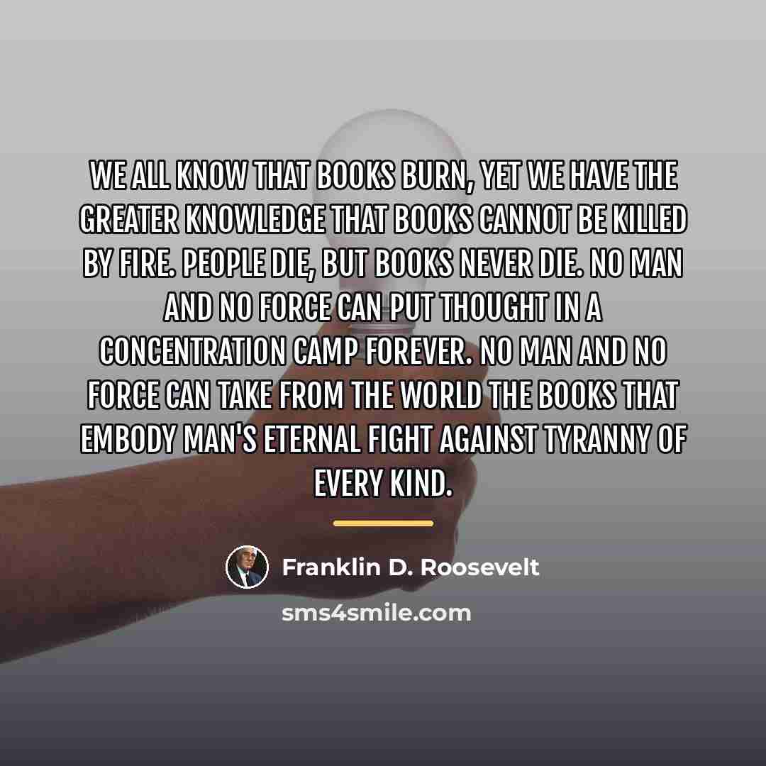 “We all know that books burn, yet we have the…” quote by Franklin D. Roosevelt