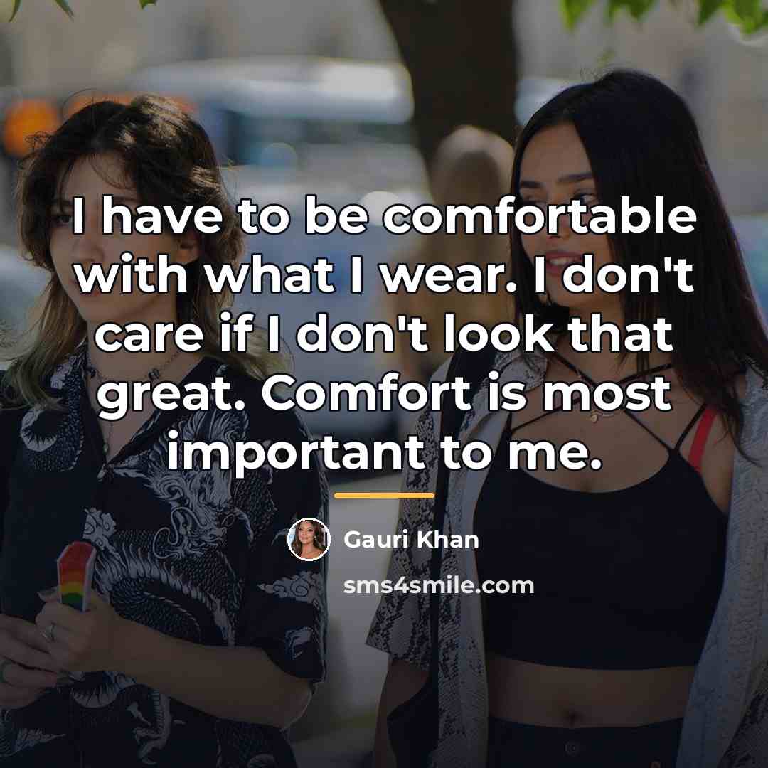 “I have to be comfortable with what I wear. I…” quote by Gauri Khan