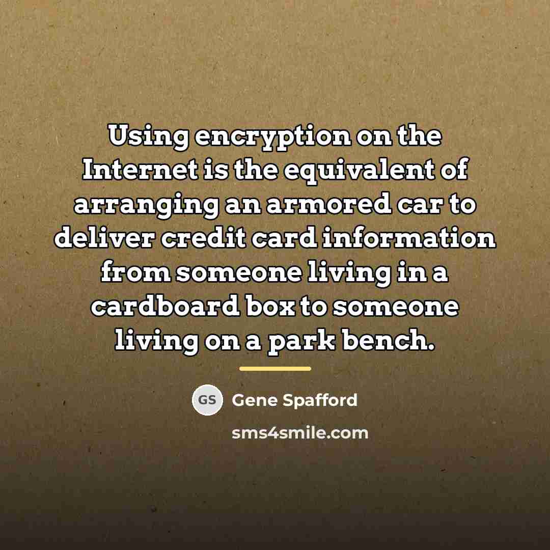 “Using encryption on the Internet is the equivalent of arranging…” quote by Gene Spafford