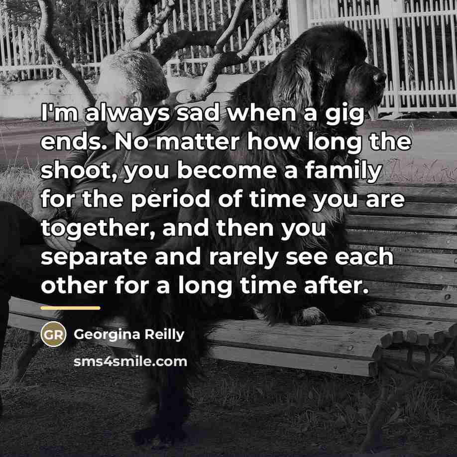 “I'm always sad when a gig ends. No matter how…” quote by Georgina Reilly