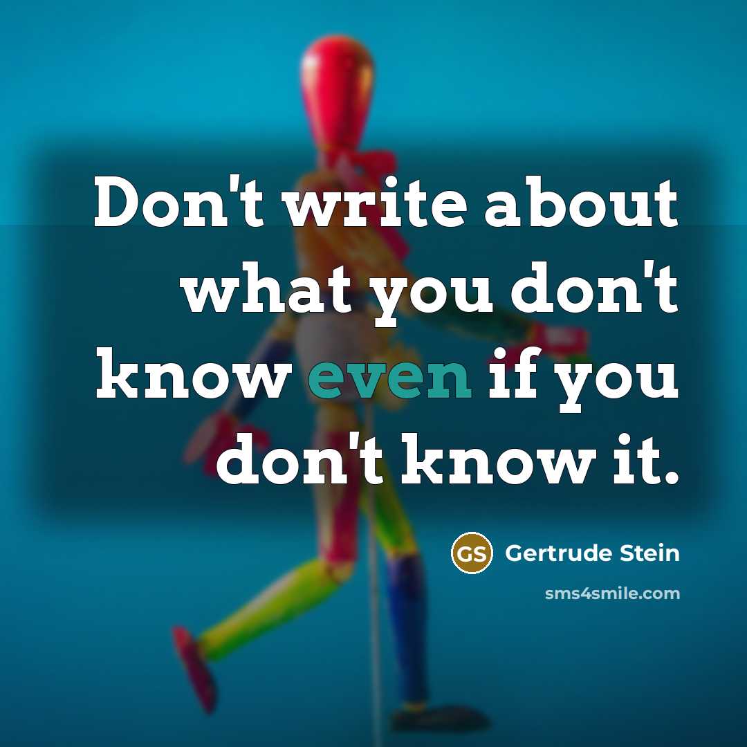 “Don't write about what you don't know even if you…” quote by Gertrude Stein