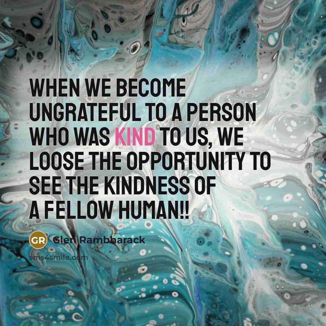“When we become ungrateful to a person who was kind…” quote by Glen Rambharack