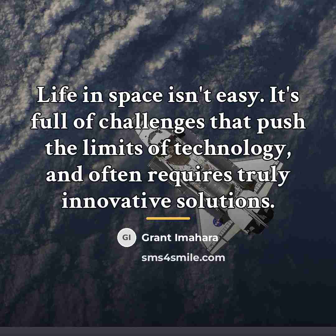 “Life in space isn't easy. It's full of challenges that…” quote by Grant Imahara