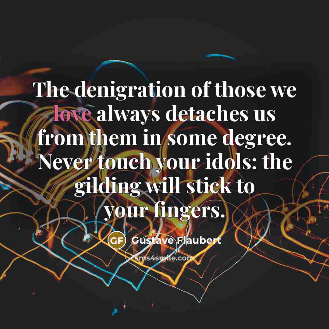 “The denigration of those we love always detaches us from…” quote by Gustave Flaubert