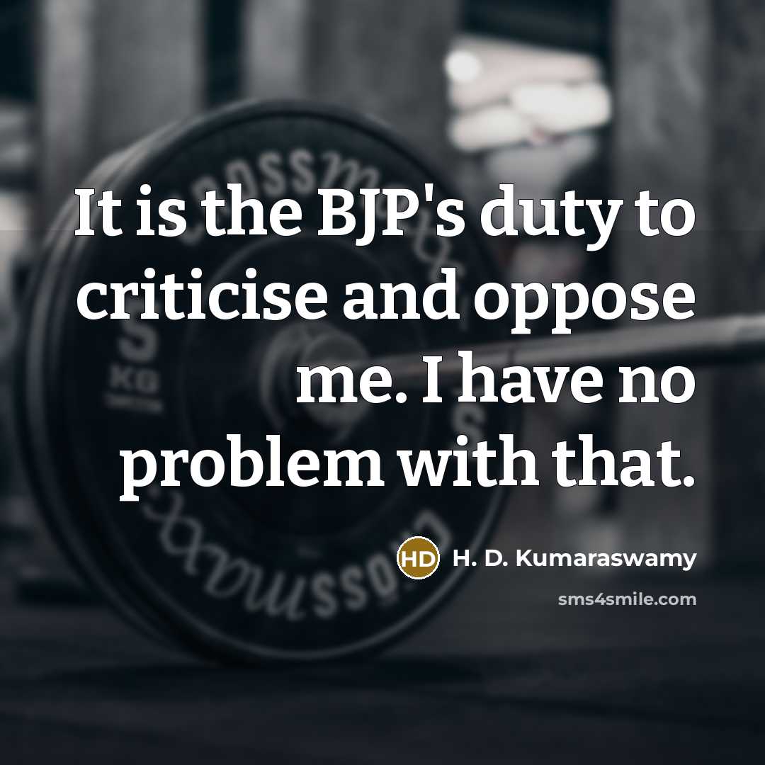 “It is the BJP's duty to criticise and oppose me.…” quote by H. D. Kumaraswamy