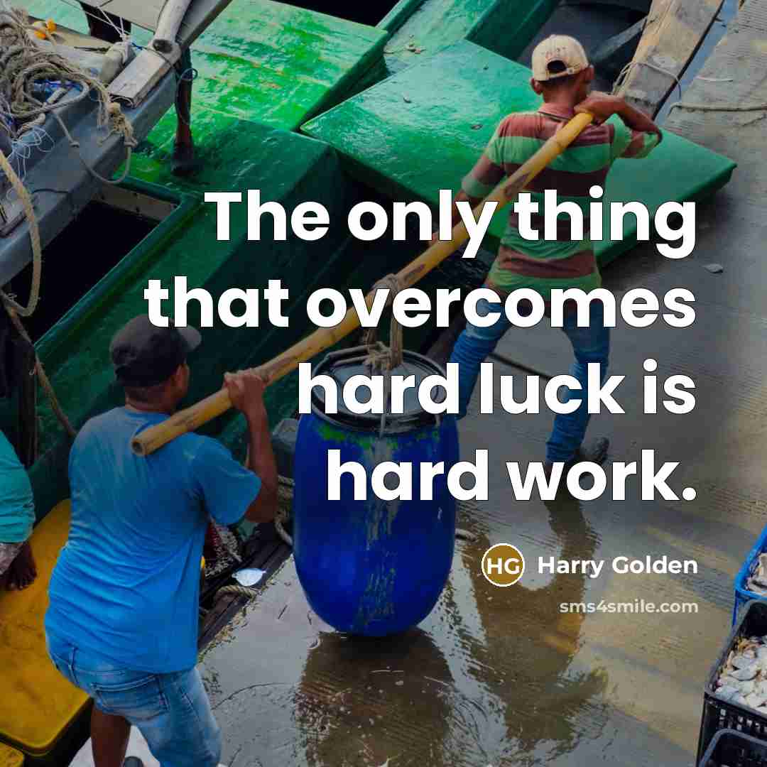 “The only thing that overcomes hard luck is hard work.…” quote by Harry Golden