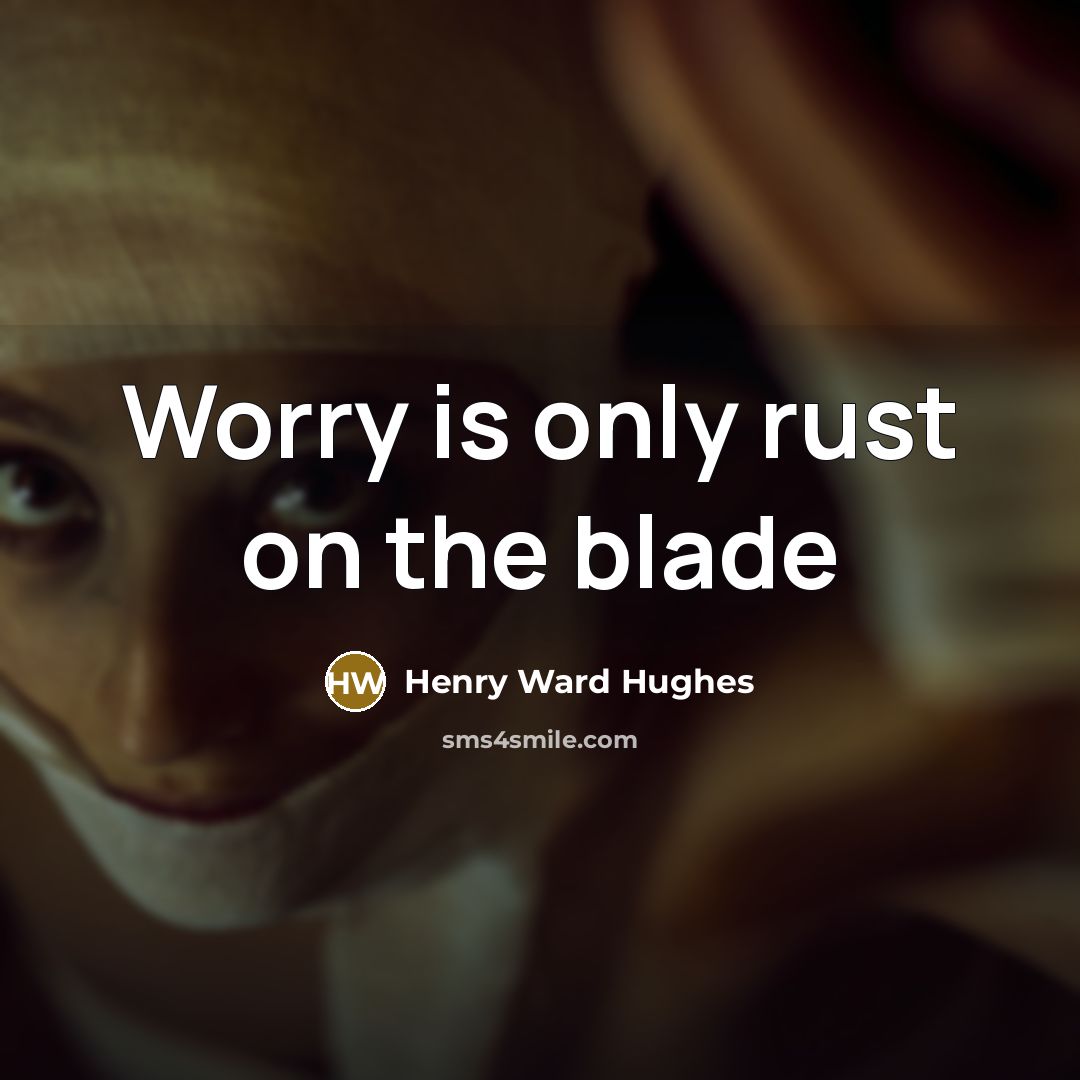 “Worry is only rust on the blade” quote by Henry Ward Hughes