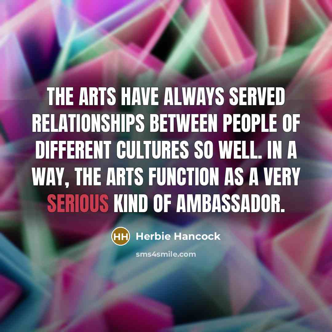 “The arts have always served relationships between people of different…” quote by Herbie Hancock