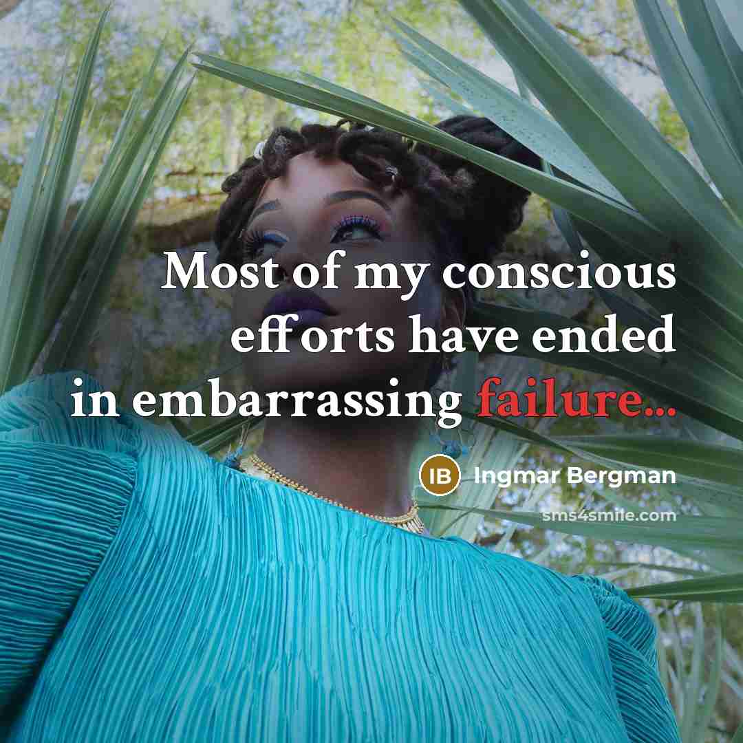 “Most of my conscious efforts have ended in embarrassing failure...…” quote by Ingmar Bergman