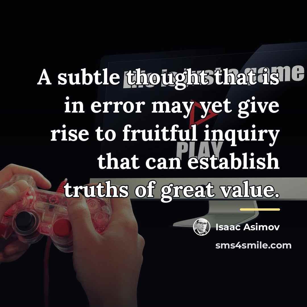 “A subtle thought that is in error may yet give…” quote by Isaac Asimov