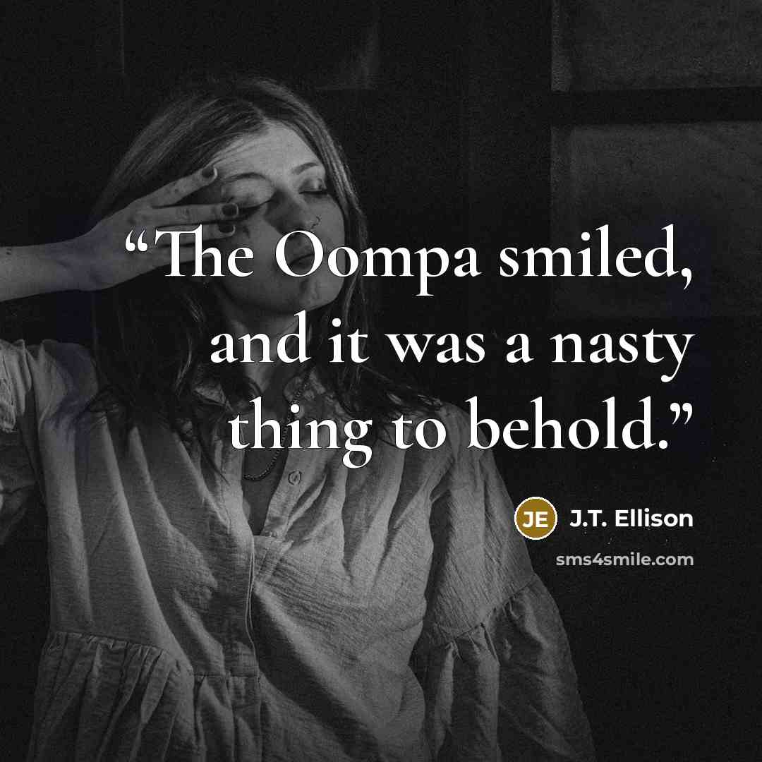 “The Oompa smiled, and it was a nasty thing to behold.” quote by J.T. Ellison