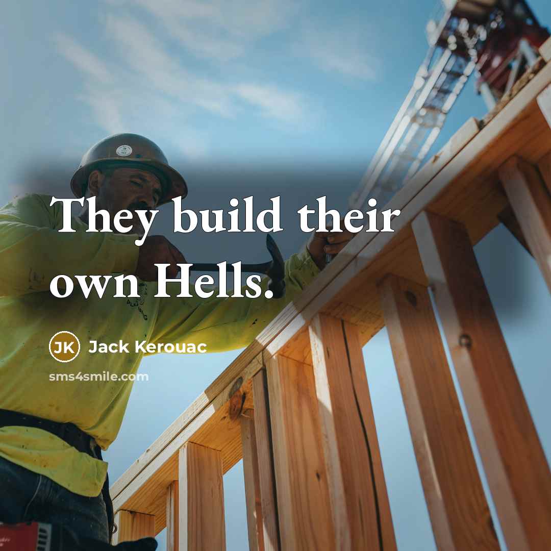 “They build their own Hells.” quote by Jack Kerouac