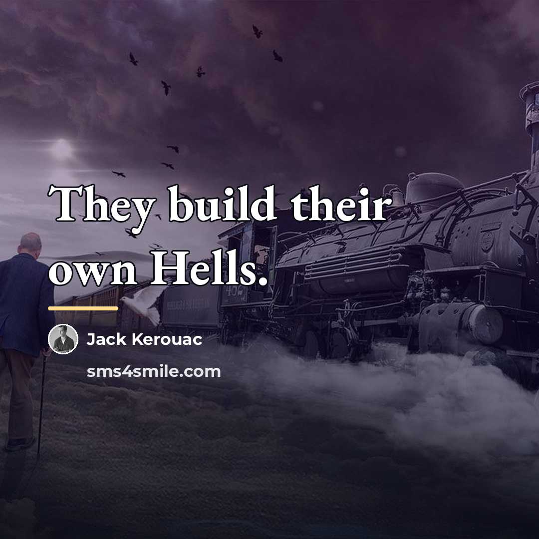 “They build their own Hells.…” quote by Jack Kerouac