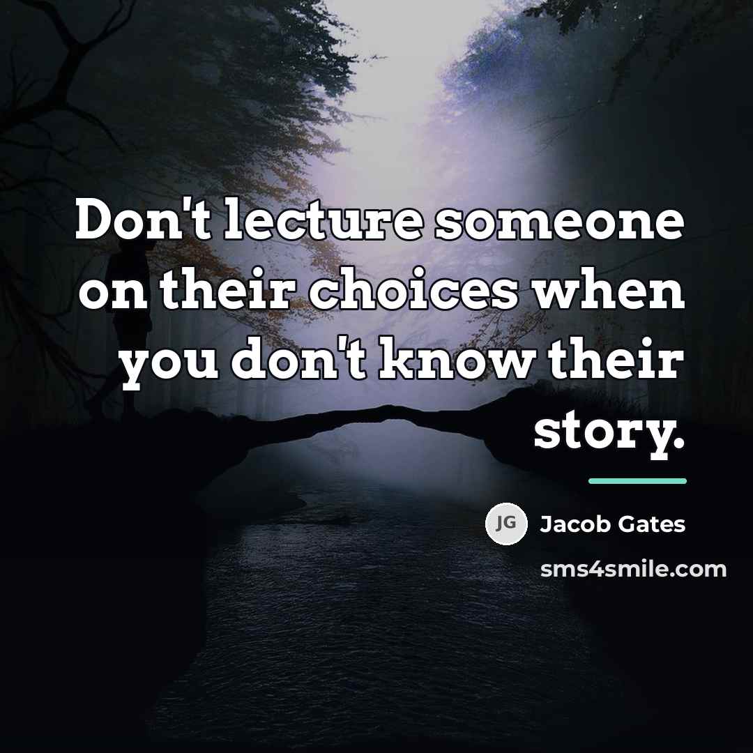 “Don't lecture someone on their choices when you don't know…” quote by Jacob Gates