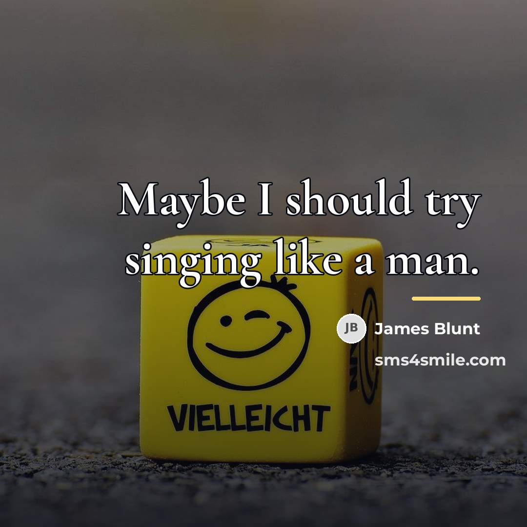 “Maybe I should try singing like a man.…” quote by James Blunt