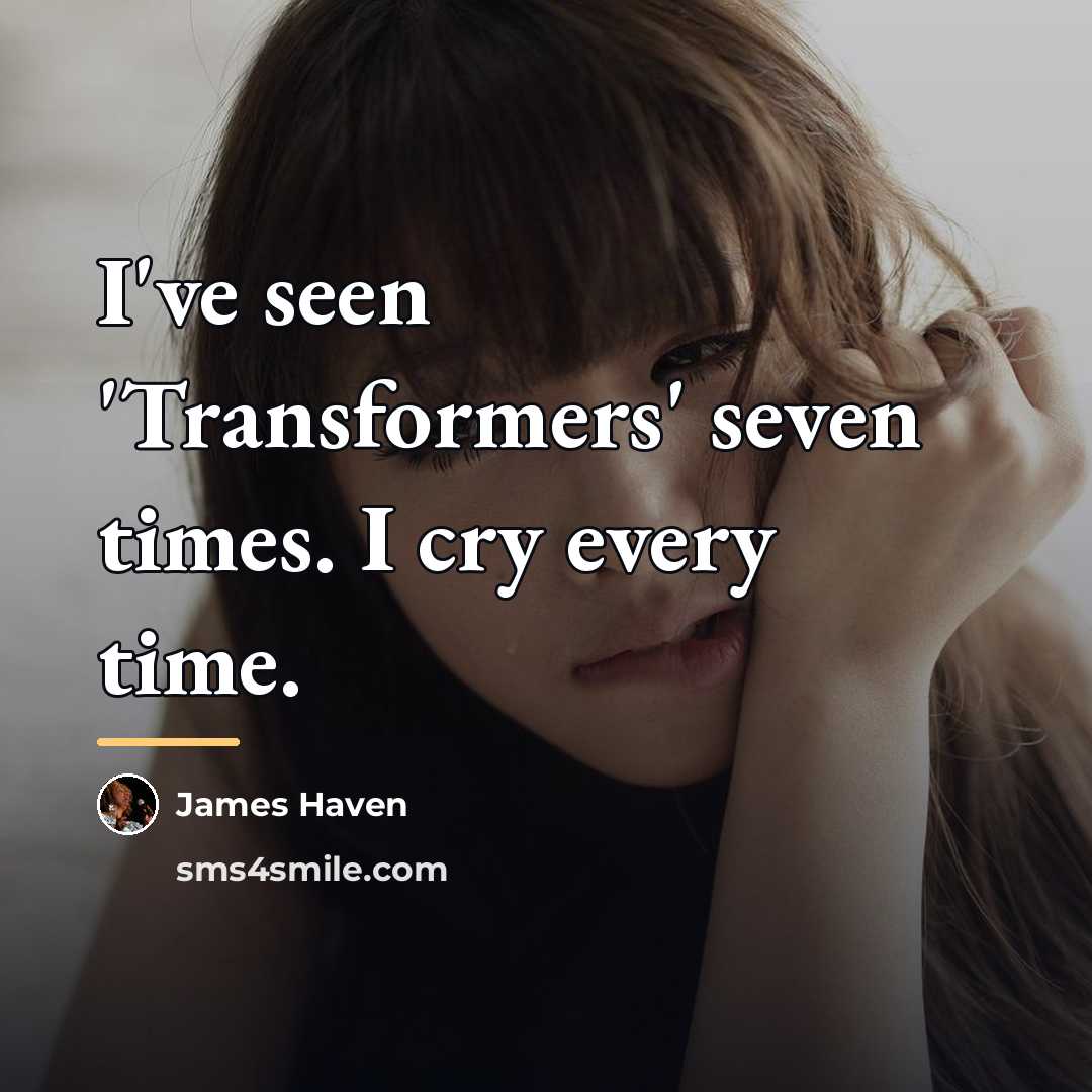 “I've seen 'Transformers' seven times. I cry every time.…” quote by James Haven