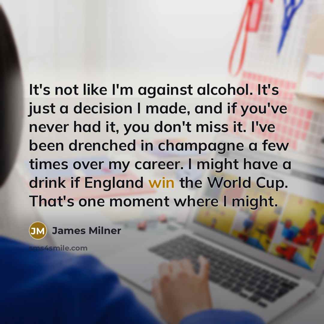 “It's not like I'm against alcohol. It's just a decision…” quote by James Milner
